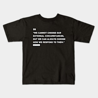 "We cannot choose our external circumstances, but we can always choose how we respond to them." - Epictetus Inspirational Quote Kids T-Shirt